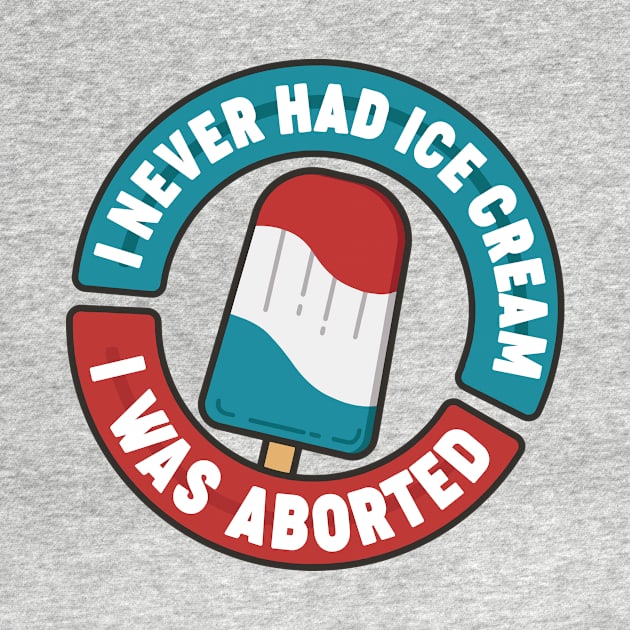 I Never Had Ice Cream I Was Aborted by Aratack Kinder